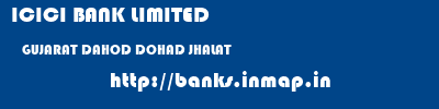 ICICI BANK LIMITED  GUJARAT DAHOD DOHAD JHALAT  banks information 
